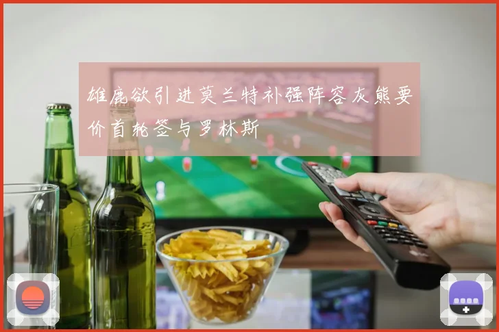 雄鹿欲引进莫兰特补强阵容灰熊要价首轮签与罗林斯