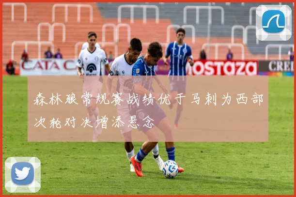 森林狼常规赛战绩优于马刺为西部次轮对决增添悬念